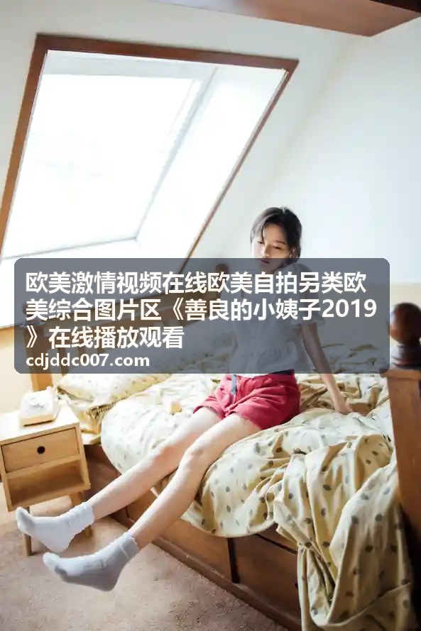 善良小姨子粉丝自拍视角 - 欧美综合图片区